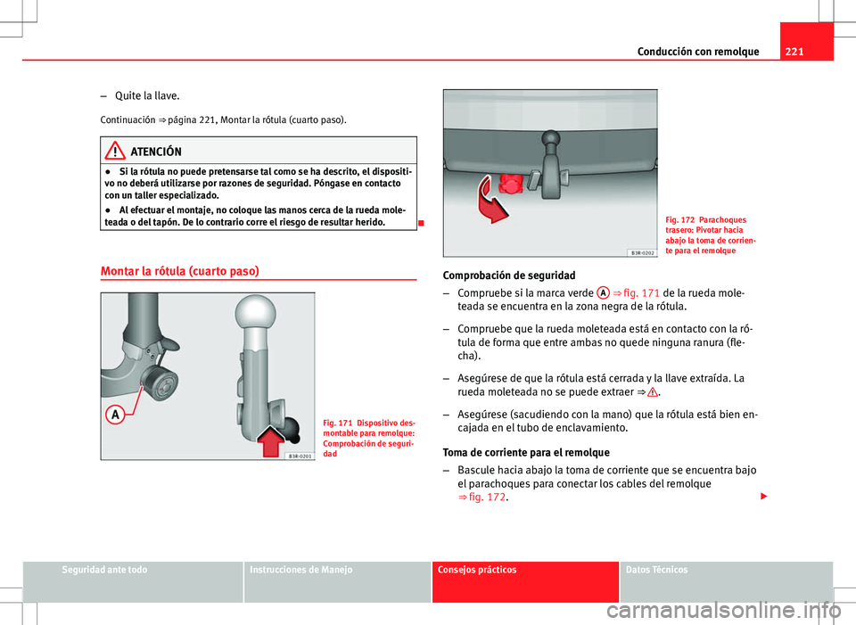 Seat Exeo ST 2012 Manual de instrucciones (in Spanish) 221
Conducción con remolque
– Quite la llave.
Continuación ⇒ página 221, Montar la rótula (cuarto paso).
ATENCIÓN
● Si la rótula no puede pretensarse tal como se ha descrito, el disposi Seat Exeo ST 2012 Manual de instrucciones (in Spanish) 221
Conducción con remolque
– Quite la llave.
Continuación ⇒ página 221, Montar la rótula (cuarto paso).
ATENCIÓN
● Si la rótula no puede pretensarse tal como se ha descrito, el disposi