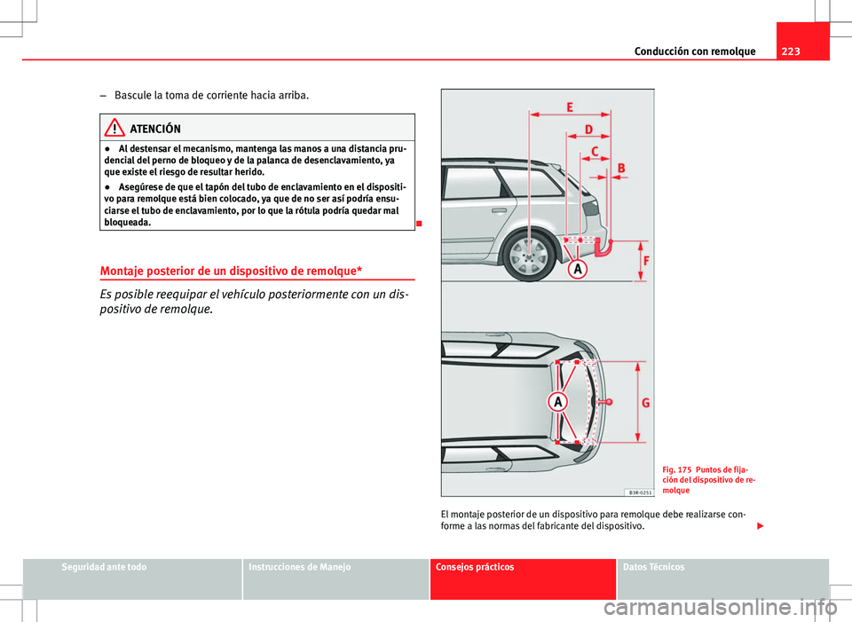 Seat Exeo ST 2012 Manual de instrucciones (in Spanish) 223
Conducción con remolque
– Bascule la toma de corriente hacia arriba.
ATENCIÓN
● Al destensar el mecanismo, mantenga las manos a una distancia pru-
dencial del perno de bloqueo y de la palanc Seat Exeo ST 2012 Manual de instrucciones (in Spanish) 223
Conducción con remolque
– Bascule la toma de corriente hacia arriba.
ATENCIÓN
● Al destensar el mecanismo, mantenga las manos a una distancia pru-
dencial del perno de bloqueo y de la palanc