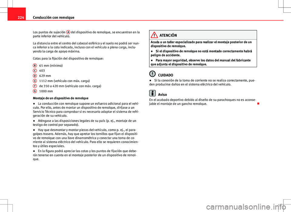 Seat Exeo ST 2012 Manual de instrucciones (in Spanish) 224Conducción con remolque
Los puntos de sujeción A
del dispositivo de remolque, se encuentran en la
parte inferior del vehículo.
La distancia entre el centro del cabezal esférico y el suelo no Seat Exeo ST 2012 Manual de instrucciones (in Spanish) 224Conducción con remolque
Los puntos de sujeción A
del dispositivo de remolque, se encuentran en la
parte inferior del vehículo.
La distancia entre el centro del cabezal esférico y el suelo no