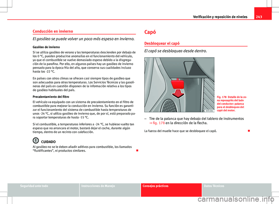 Seat Exeo ST 2012 Manual de instrucciones (in Spanish) 243
Verificación y reposición de niveles
Conducción en invierno
El gasóleo se puede volver un poco más espeso en invierno. Gasóleo de invierno
Si se utiliza gasóleo de verano y las temperaturas Seat Exeo ST 2012 Manual de instrucciones (in Spanish) 243
Verificación y reposición de niveles
Conducción en invierno
El gasóleo se puede volver un poco más espeso en invierno. Gasóleo de invierno
Si se utiliza gasóleo de verano y las temperaturas