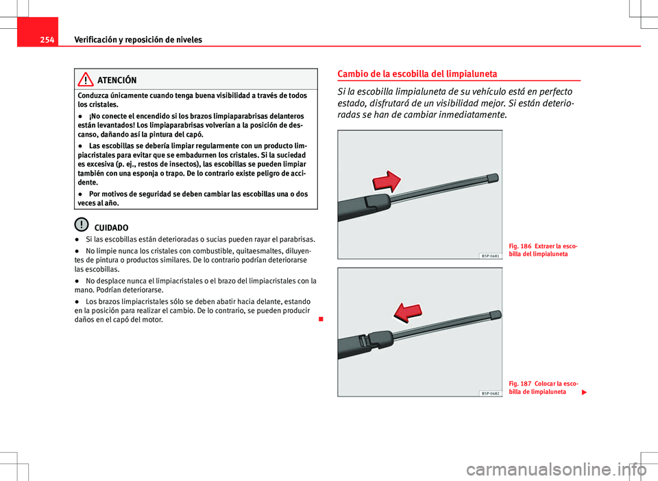 Seat Exeo ST 2012 Manual de instrucciones (in Spanish) 254Verificación y reposición de niveles
ATENCIÓN
Conduzca únicamente cuando tenga buena visibilidad a través de todos
los cristales.
● ¡No conecte el encendido si los brazos limpiaparabrisas d Seat Exeo ST 2012 Manual de instrucciones (in Spanish) 254Verificación y reposición de niveles
ATENCIÓN
Conduzca únicamente cuando tenga buena visibilidad a través de todos
los cristales.
● ¡No conecte el encendido si los brazos limpiaparabrisas d