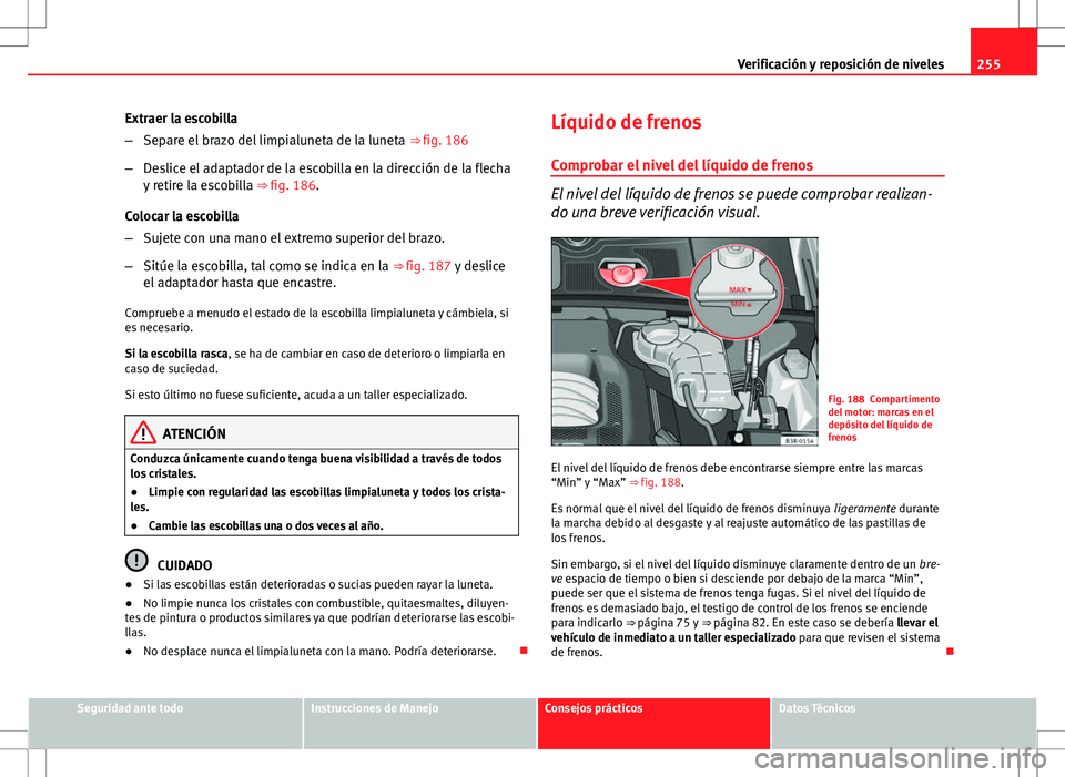 Seat Exeo ST 2012 Manual de instrucciones (in Spanish) 255
Verificación y reposición de niveles
Extraer la escobilla
– Separe el brazo del limpialuneta de la luneta ⇒ fig. 186
– Deslice el adaptador de la escobilla en la dirección de la flecha Seat Exeo ST 2012 Manual de instrucciones (in Spanish) 255
Verificación y reposición de niveles
Extraer la escobilla
– Separe el brazo del limpialuneta de la luneta ⇒ fig. 186
– Deslice el adaptador de la escobilla en la dirección de la flecha