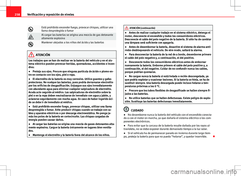 Seat Exeo ST 2012 Manual de instrucciones (in Spanish) 258Verificación y reposición de niveles
Está prohibido encender fuego, provocar chispas, utilizar una
llama desprotegida o fumar
Al cargar las baterías se origina una mezcla de gas detonante Seat Exeo ST 2012 Manual de instrucciones (in Spanish) 258Verificación y reposición de niveles
Está prohibido encender fuego, provocar chispas, utilizar una
llama desprotegida o fumar
Al cargar las baterías se origina una mezcla de gas detonante