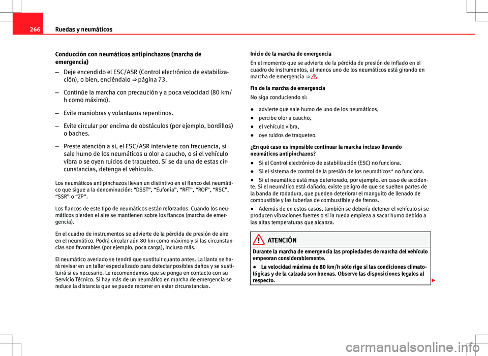 Seat Exeo ST 2012  Manual de instrucciones (in Spanish) 266Ruedas y neumáticos
Conducción con neumáticos antipinchazos (marcha de
emergencia)
–Deje encendido el ESC/ASR (Control electrónico de estabiliza-
ción), o bien, enciéndalo ⇒ página 73.