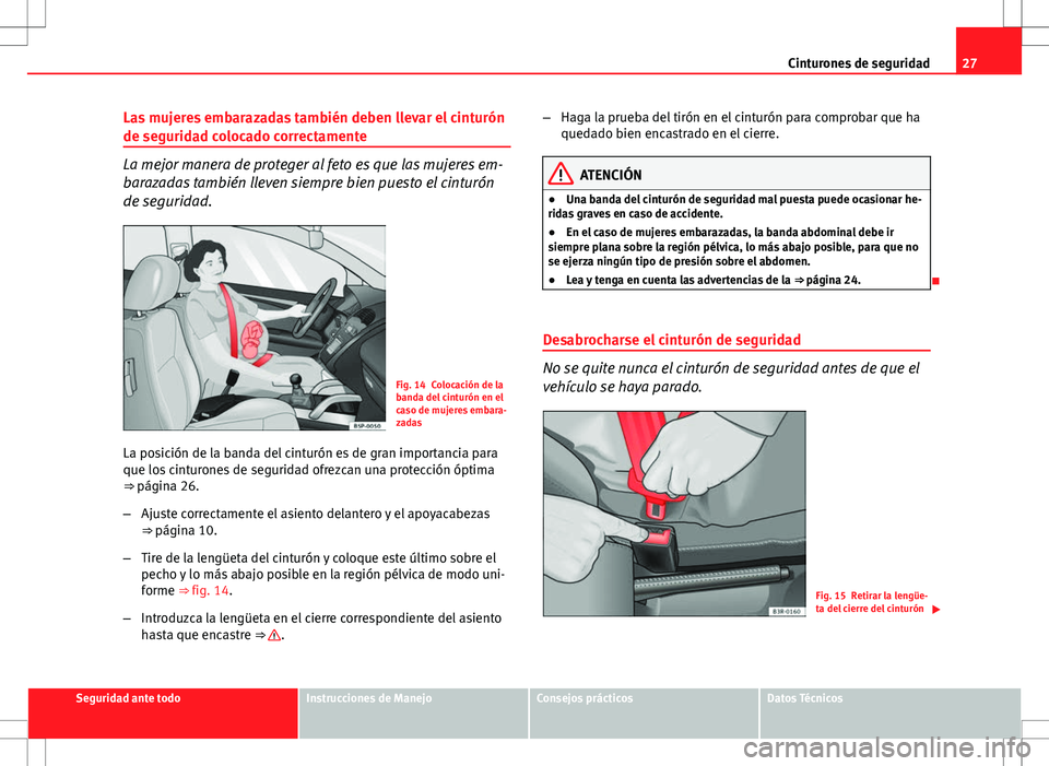 Seat Exeo ST 2012 Manual de instrucciones (in Spanish) 27
Cinturones de seguridad
Las mujeres embarazadas también deben llevar el cinturón
de seguridad colocado correctamente
La mejor manera de proteger al feto es que las mujeres em-
barazadas también Seat Exeo ST 2012 Manual de instrucciones (in Spanish) 27
Cinturones de seguridad
Las mujeres embarazadas también deben llevar el cinturón
de seguridad colocado correctamente
La mejor manera de proteger al feto es que las mujeres em-
barazadas también