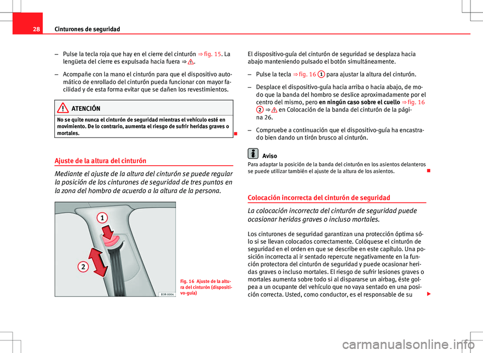 Seat Exeo ST 2012 Manual de instrucciones (in Spanish) 28Cinturones de seguridad
–Pulse la tecla roja que hay en el cierre del cinturón ⇒ fig. 15. La
lengüeta del cierre es expulsada hacia fuera ⇒
.
– Acompañe con la mano el cinturón pa Seat Exeo ST 2012 Manual de instrucciones (in Spanish) 28Cinturones de seguridad
–Pulse la tecla roja que hay en el cierre del cinturón ⇒ fig. 15. La
lengüeta del cierre es expulsada hacia fuera ⇒
.
– Acompañe con la mano el cinturón pa