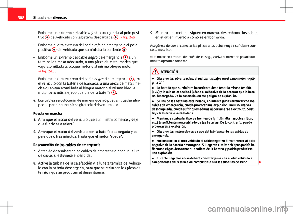 Seat Exeo ST 2012  Manual de instrucciones (in Spanish) 308Situaciones diversas
–Emborne un extremo del cable  rojo de emergencia al polo posi-
tivo  +
 del vehículo con la batería descargada  A ⇒ fig. 245.
– Emborne el otro extremo del cable  ro