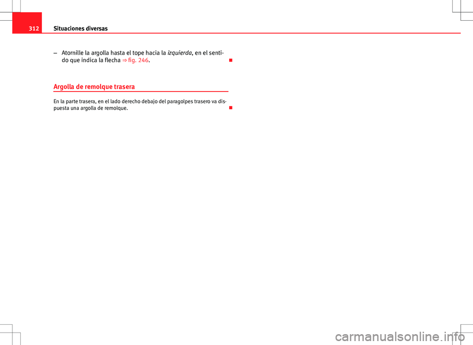 Seat Exeo ST 2012  Manual de instrucciones (in Spanish) 312Situaciones diversas
–Atornille la argolla hasta el tope hacia la  izquierda, en el senti-
do que indica la flecha ⇒ fig. 246. 
Argolla de remolque trasera
En la parte trasera, en el lado 