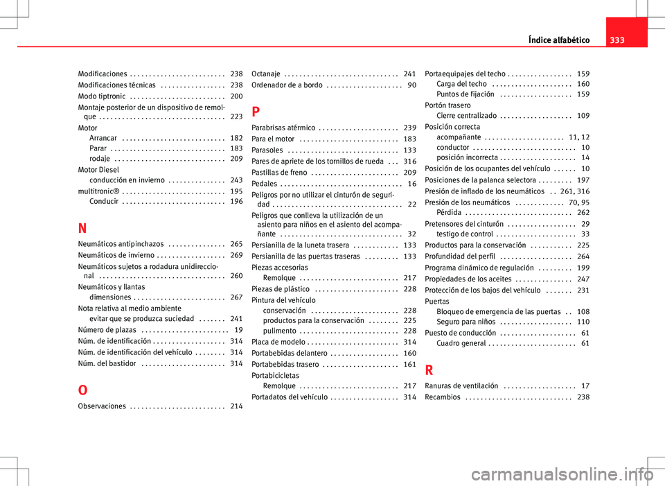 Seat Exeo ST 2012  Manual de instrucciones (in Spanish) Modificaciones  . . . . . . . . . . . . . . . . . . . . . . . . . 238
Modificaciones técnicas  . . . . . . . . . . . . . . . . . 238
Modo tiptronic  . . . . . . . . . . . . . . . . . . . . . . . . . 