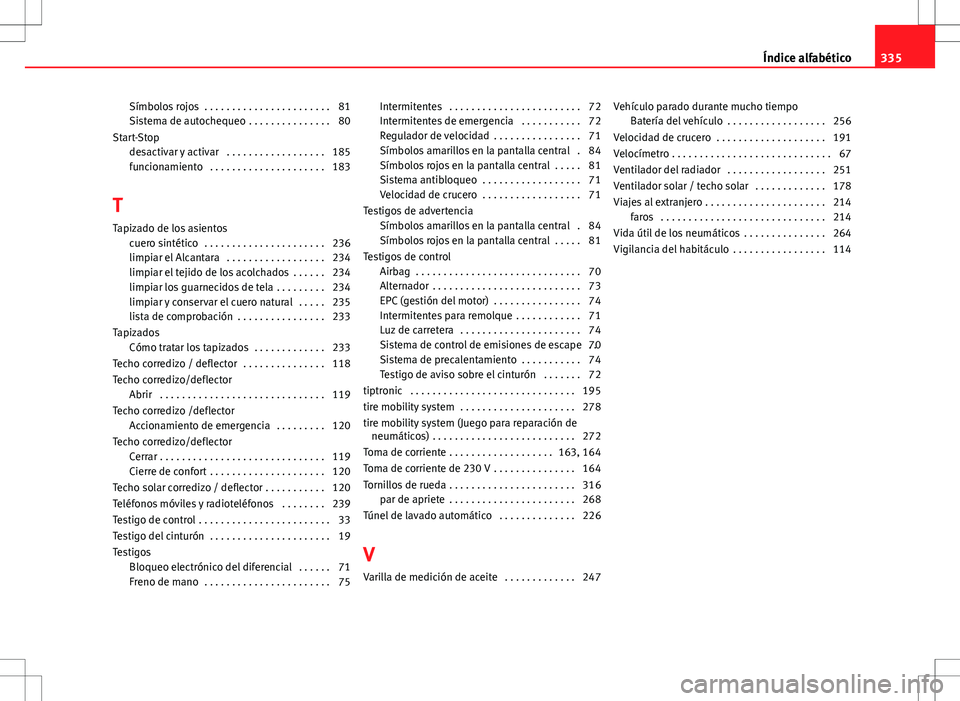 Seat Exeo ST 2012  Manual de instrucciones (in Spanish) Símbolos rojos  . . . . . . . . . . . . . . . . . . . . . . . 81
Sistema de autochequeo  . . . . . . . . . . . . . . . 80
Start-Stop desactivar y activar  . . . . . . . . . . . . . . . . . . 185
func