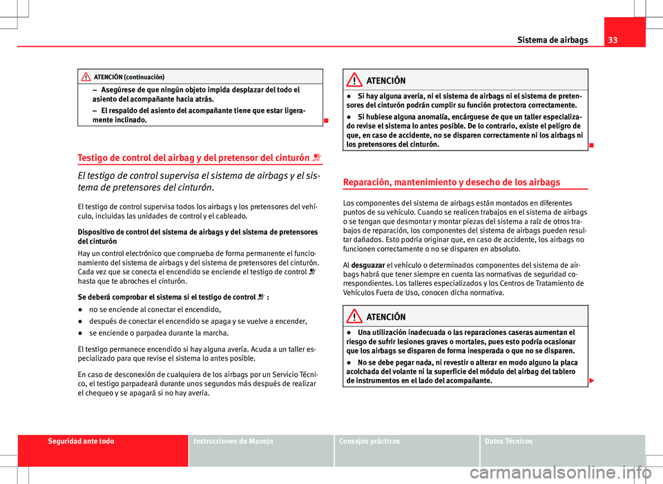 Seat Exeo ST 2012 Manual de instrucciones (in Spanish) 33
Sistema de airbags
ATENCIÓN (continuación)
– Asegúrese de que ningún objeto impida desplazar del todo el
asiento del acompañante hacia atrás.
– El respaldo del asiento del acompañante ti Seat Exeo ST 2012 Manual de instrucciones (in Spanish) 33
Sistema de airbags
ATENCIÓN (continuación)
– Asegúrese de que ningún objeto impida desplazar del todo el
asiento del acompañante hacia atrás.
– El respaldo del asiento del acompañante ti