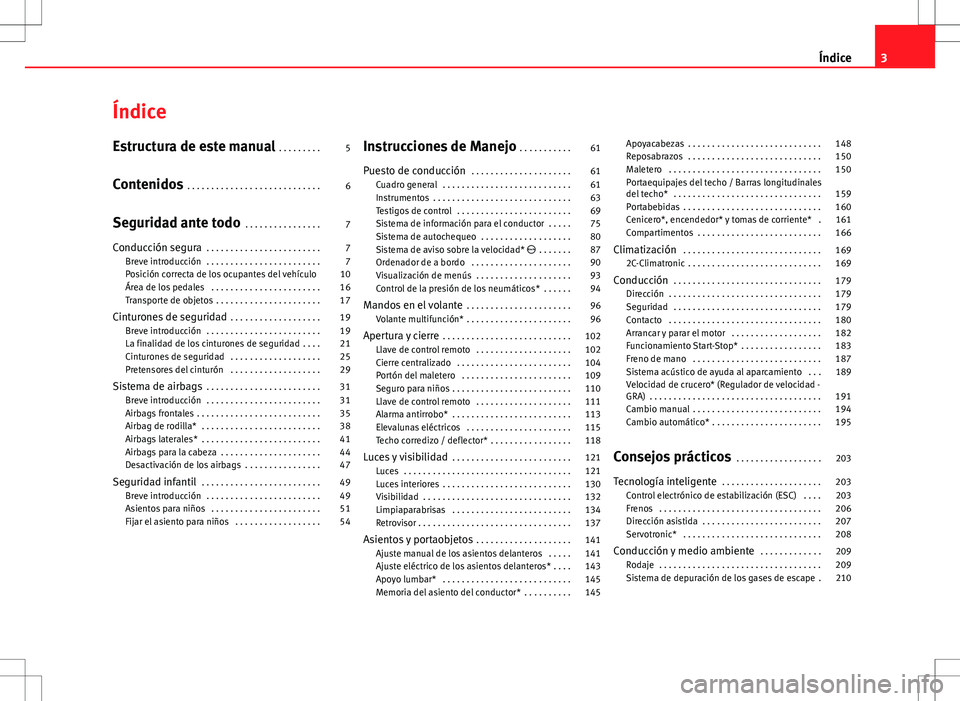 Seat Exeo ST 2012  Manual de instrucciones (in Spanish) Índice
Estructura de este manual . . . . . . . . . 5
Contenidos  . . . . . . . . . . . . . . . . . . . . . . . . . . . . 6
Seguridad ante todo  . . . . . . . . . . . . . . . . 7
Conducción segura  .