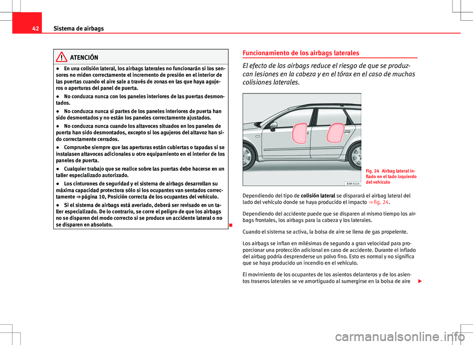 Seat Exeo ST 2012 Manual de instrucciones (in Spanish) 42Sistema de airbags
ATENCIÓN
● En una colisión lateral, los airbags laterales no funcionarán si los sen-
sores no miden correctamente el incremento de presión en el interior de
las puertas cuan Seat Exeo ST 2012 Manual de instrucciones (in Spanish) 42Sistema de airbags
ATENCIÓN
● En una colisión lateral, los airbags laterales no funcionarán si los sen-
sores no miden correctamente el incremento de presión en el interior de
las puertas cuan