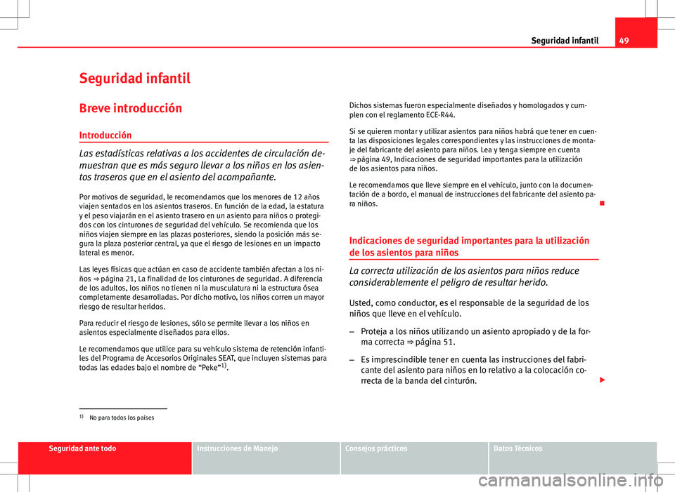Seat Exeo ST 2012  Manual de instrucciones (in Spanish) 49
Seguridad infantil
Seguridad infantil Breve introducción
Introducción
Las estadísticas relativas a los accidentes de circulación de-
muestran que es más seguro llevar a los niños en los asien