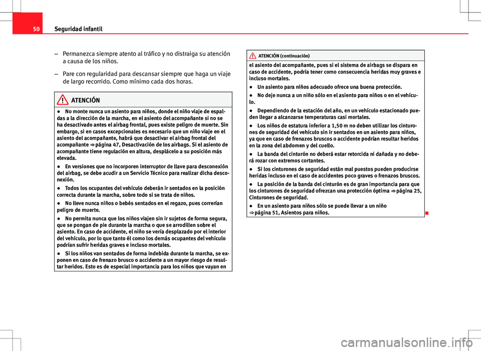 Seat Exeo ST 2012  Manual de instrucciones (in Spanish) 50Seguridad infantil
–Permanezca siempre atento al tráfico y no distraiga su atención
a causa de los niños.
– Pare con regularidad para descansar siempre que haga un viaje
de largo recorrido. C