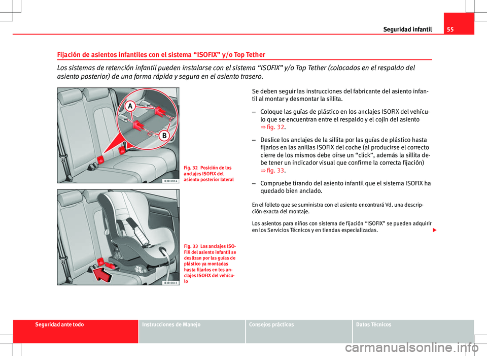 Seat Exeo ST 2012  Manual de instrucciones (in Spanish) 55
Seguridad infantil
Fijación de asientos infantiles con el sistema “ISOFIX” y/o Top Tether
Los sistemas de retención infantil pueden instalarse con el sistema “ISOFIX” y/o Top Tether (colo