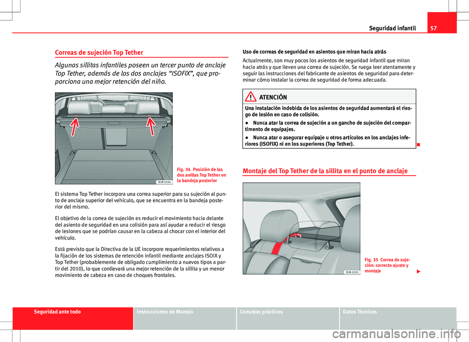Seat Exeo ST 2012  Manual de instrucciones (in Spanish) 57
Seguridad infantil
Correas de sujeción Top Tether
Algunas sillitas infantiles poseen un tercer punto de anclaje
Top Tether, además de los dos anclajes “ISOFIX”, que pro-
porciona una mejor re