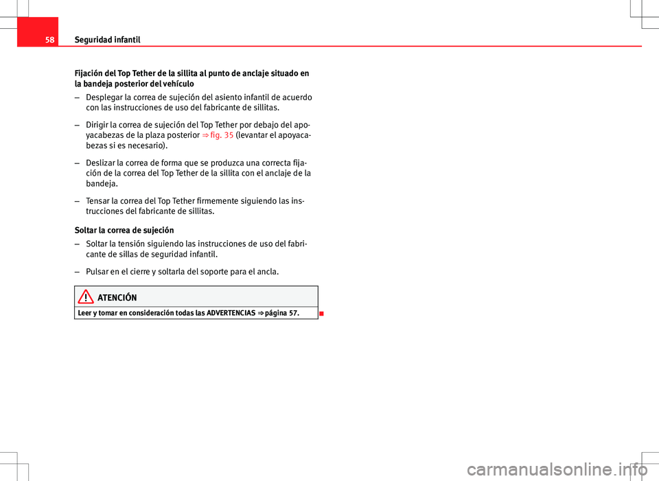 Seat Exeo ST 2012  Manual de instrucciones (in Spanish) 58Seguridad infantil
Fijación del Top Tether de la sillita al punto de anclaje situado en
la bandeja posterior del vehículo
–Desplegar la correa de sujeción del asiento infantil de acuerdo
con la