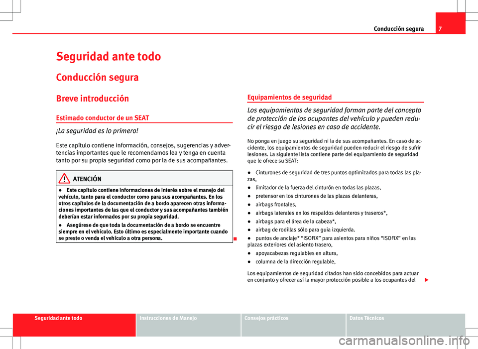 Seat Exeo ST 2012  Manual de instrucciones (in Spanish) 7
Conducción segura
Seguridad ante todo
Conducción segura
Breve introducción
Estimado conductor de un SEAT
¡La seguridad es lo primero! Este capítulo contiene información, consejos, sugerencias 