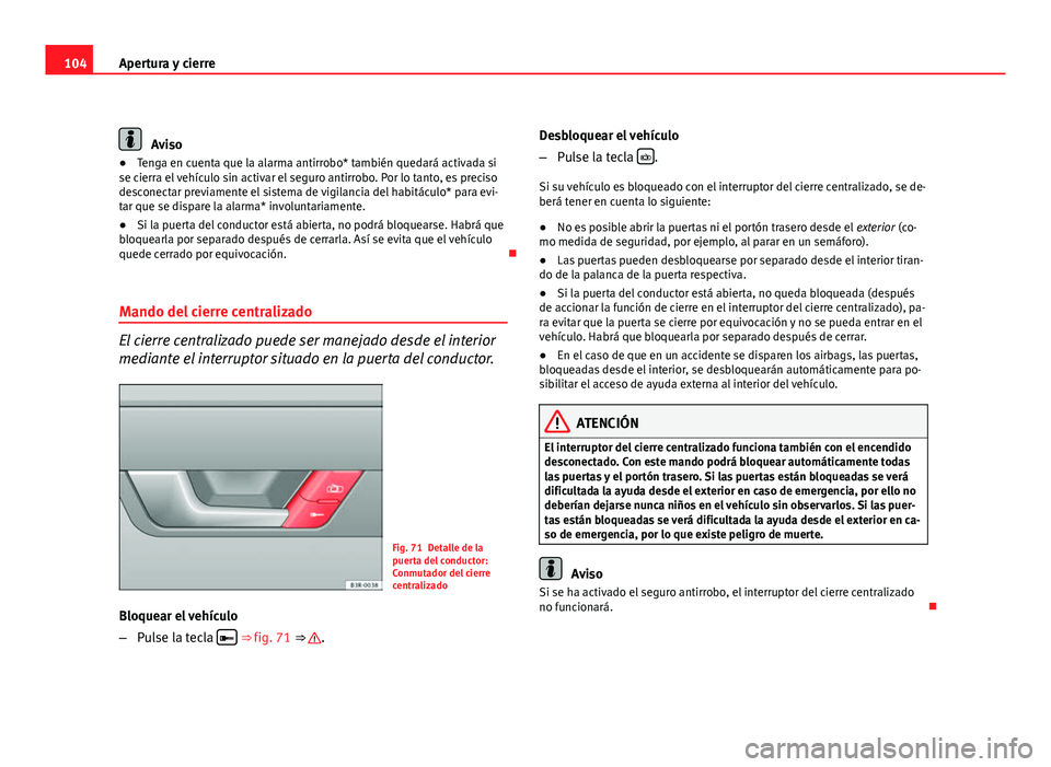 Seat Exeo ST 2010 Manual de instrucciones (in Spanish) 104Apertura y cierre
Aviso
● Tenga en cuenta que la alarma antirrobo* también quedará activada si
se cierra el vehículo sin activar el seguro antirrobo. Por lo tanto, es preciso
desconectar previ Seat Exeo ST 2010 Manual de instrucciones (in Spanish) 104Apertura y cierre
Aviso
● Tenga en cuenta que la alarma antirrobo* también quedará activada si
se cierra el vehículo sin activar el seguro antirrobo. Por lo tanto, es preciso
desconectar previ