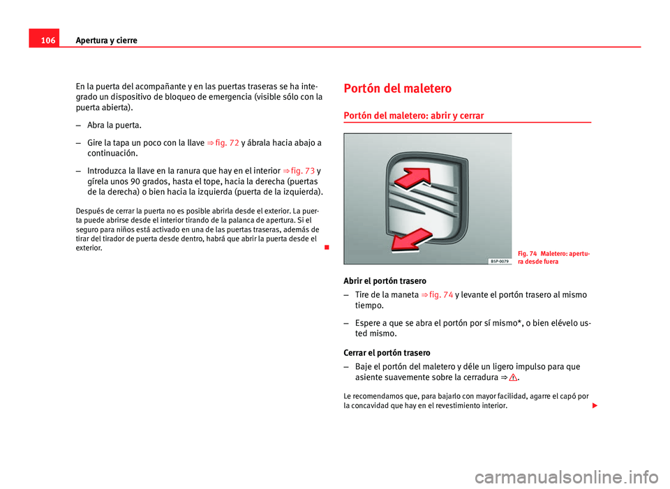 Seat Exeo ST 2010 Manual de instrucciones (in Spanish) 106Apertura y cierre
En la puerta del acompañante y en las puertas traseras se ha inte-
grado un dispositivo de bloqueo de emergencia (visible sólo con la
puerta abierta).
–Abra la puerta.
– Gir Seat Exeo ST 2010 Manual de instrucciones (in Spanish) 106Apertura y cierre
En la puerta del acompañante y en las puertas traseras se ha inte-
grado un dispositivo de bloqueo de emergencia (visible sólo con la
puerta abierta).
–Abra la puerta.
– Gir