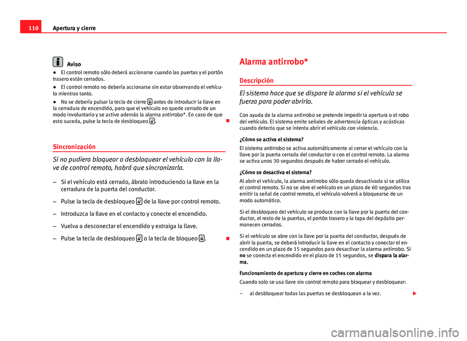 Seat Exeo ST 2010 Manual de instrucciones (in Spanish) 110Apertura y cierre
Aviso
● El control remoto sólo deberá accionarse cuando las puertas y el portón
trasero están cerrados.
● El control remoto no debería accionarse sin estar observando el Seat Exeo ST 2010 Manual de instrucciones (in Spanish) 110Apertura y cierre
Aviso
● El control remoto sólo deberá accionarse cuando las puertas y el portón
trasero están cerrados.
● El control remoto no debería accionarse sin estar observando el