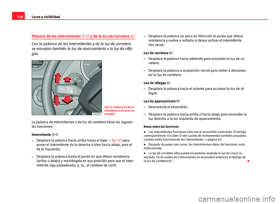 Seat Exeo ST 2010 Manual de instrucciones (in Spanish) 128Luces y visibilidad
Palanca de los intermitentes y de la luz de carretera
Con la palanca de los intermitentes y de la luz de carretera
se manejan también la luz de aparcamiento y la l Seat Exeo ST 2010 Manual de instrucciones (in Spanish) 128Luces y visibilidad
Palanca de los intermitentes y de la luz de carretera
Con la palanca de los intermitentes y de la luz de carretera
se manejan también la luz de aparcamiento y la l