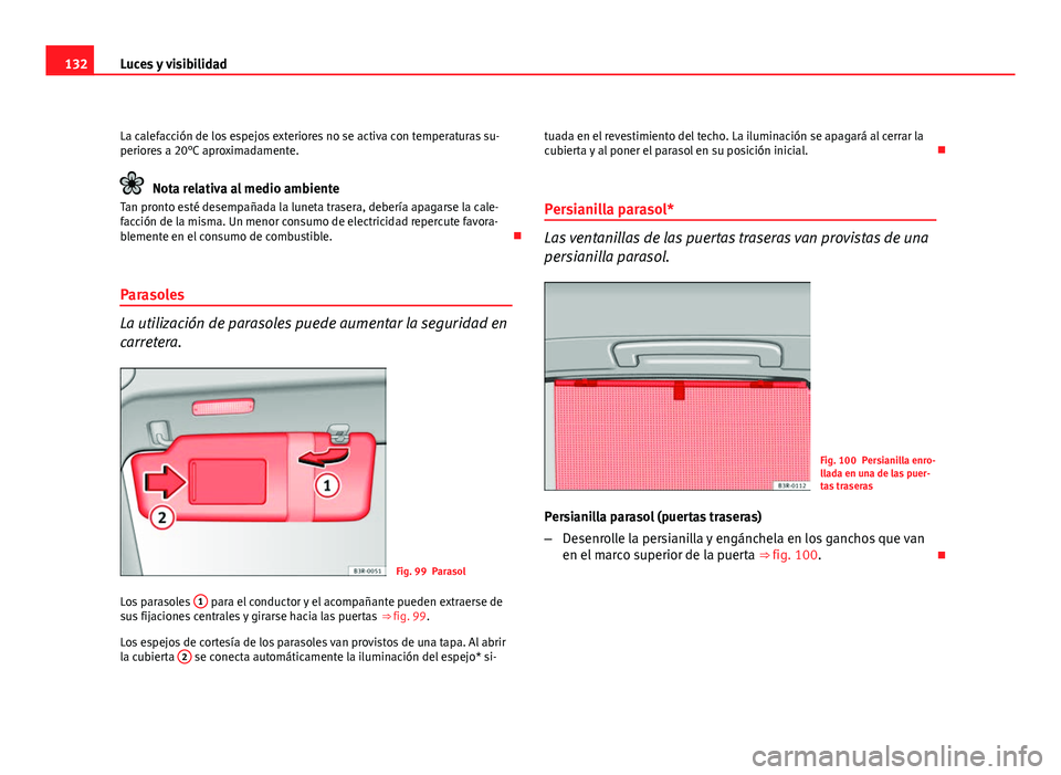Seat Exeo ST 2010 Manual de instrucciones (in Spanish) 132Luces y visibilidad
La calefacción de los espejos exteriores no se activa con temperaturas su-
periores a 20°C aproximadamente.
Nota relativa al medio ambiente
Tan pronto esté desempañada la lu Seat Exeo ST 2010 Manual de instrucciones (in Spanish) 132Luces y visibilidad
La calefacción de los espejos exteriores no se activa con temperaturas su-
periores a 20°C aproximadamente.
Nota relativa al medio ambiente
Tan pronto esté desempañada la lu