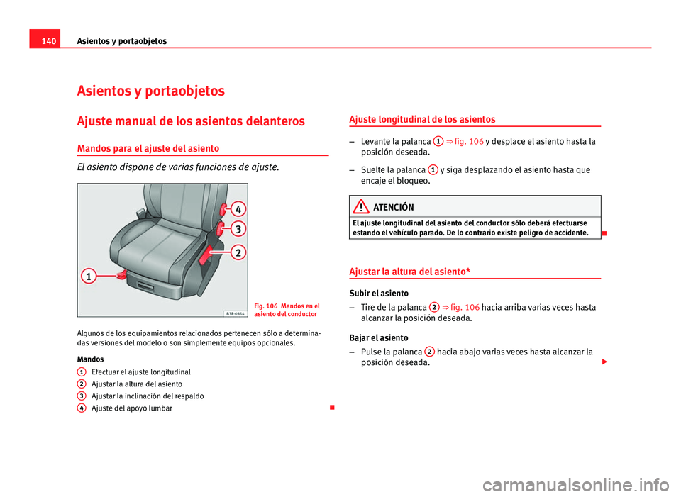 Seat Exeo ST 2010 Manual de instrucciones (in Spanish) 140Asientos y portaobjetos
Asientos y portaobjetos
Ajuste manual de los asientos delanteros Mandos para el ajuste del asiento
El asiento dispone de varias funciones de ajuste.
Fig. 106 Mandos en el
as Seat Exeo ST 2010 Manual de instrucciones (in Spanish) 140Asientos y portaobjetos
Asientos y portaobjetos
Ajuste manual de los asientos delanteros Mandos para el ajuste del asiento
El asiento dispone de varias funciones de ajuste.
Fig. 106 Mandos en el
as