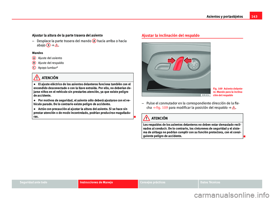 Seat Exeo ST 2010 Manual de instrucciones (in Spanish) 143
Asientos y portaobjetos
Ajustar la altura de la parte trasera del asiento
– Desplace la parte trasera del mando A
hacia arriba o hacia
abajo 3 ⇒ .
Mandos Ajuste del asiento
Ajuste del res Seat Exeo ST 2010 Manual de instrucciones (in Spanish) 143
Asientos y portaobjetos
Ajustar la altura de la parte trasera del asiento
– Desplace la parte trasera del mando A
hacia arriba o hacia
abajo 3 ⇒ .
Mandos Ajuste del asiento
Ajuste del res