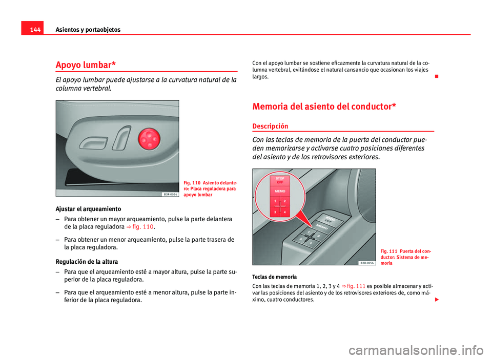 Seat Exeo ST 2010 Manual de instrucciones (in Spanish) 144Asientos y portaobjetos
Apoyo lumbar*
El apoyo lumbar puede ajustarse a la curvatura natural de la
columna vertebral.
Fig. 110 Asiento delante-
ro: Placa reguladora para
apoyo lumbar
Ajustar el arq Seat Exeo ST 2010 Manual de instrucciones (in Spanish) 144Asientos y portaobjetos
Apoyo lumbar*
El apoyo lumbar puede ajustarse a la curvatura natural de la
columna vertebral.
Fig. 110 Asiento delante-
ro: Placa reguladora para
apoyo lumbar
Ajustar el arq