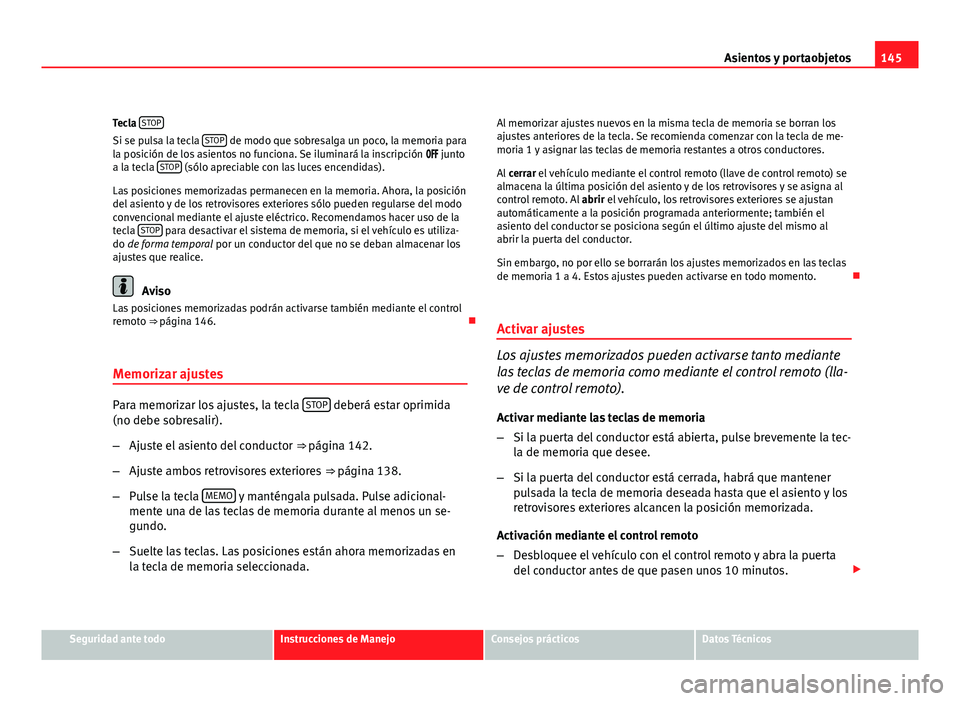 Seat Exeo ST 2010 Manual de instrucciones (in Spanish) 145
Asientos y portaobjetos
Tecla STOP
Si se pulsa la tecla STOP de modo que sobresalga un poco, la memoria para
la posición de los asientos no funciona. Se iluminará la inscripción ju Seat Exeo ST 2010 Manual de instrucciones (in Spanish) 145
Asientos y portaobjetos
Tecla STOP
Si se pulsa la tecla STOP de modo que sobresalga un poco, la memoria para
la posición de los asientos no funciona. Se iluminará la inscripción ju