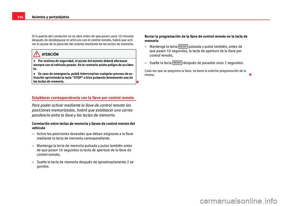 Seat Exeo ST 2010 Manual de instrucciones (in Spanish) 146Asientos y portaobjetos
Si la puerta del conductor no se abre antes de que pasen unos 10 minutos
después de desbloquear el vehículo con el control remoto, habrá que acti-
var el ajuste de la pos Seat Exeo ST 2010 Manual de instrucciones (in Spanish) 146Asientos y portaobjetos
Si la puerta del conductor no se abre antes de que pasen unos 10 minutos
después de desbloquear el vehículo con el control remoto, habrá que acti-
var el ajuste de la pos