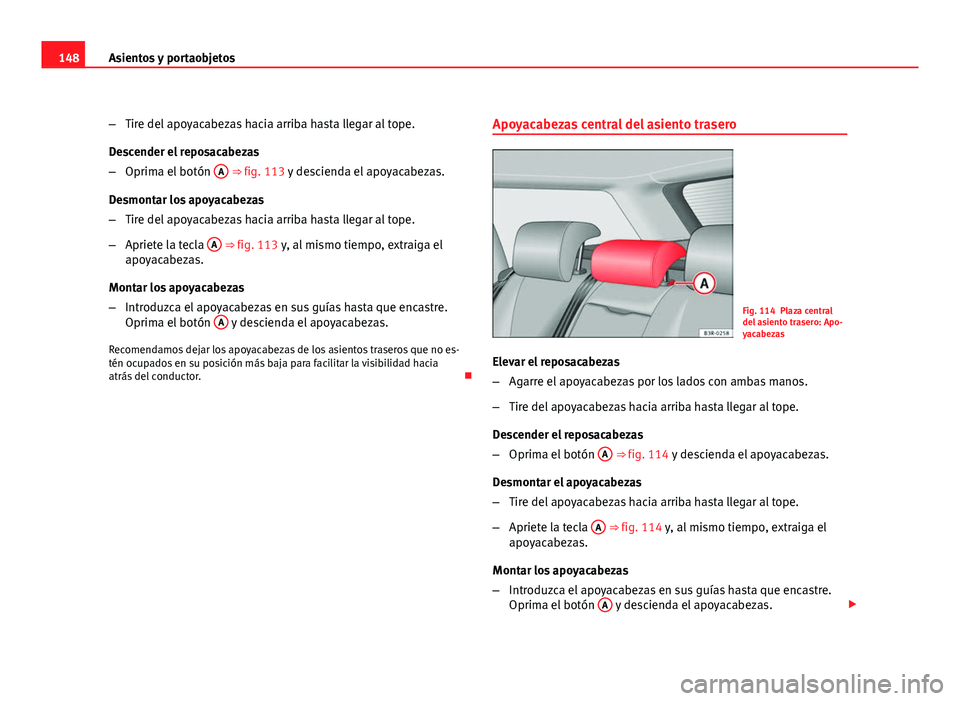 Seat Exeo ST 2010 Manual de instrucciones (in Spanish) 148Asientos y portaobjetos
–Tire del apoyacabezas hacia arriba hasta llegar al tope.
Descender el reposacabezas
– Oprima el botón A
⇒ fig. 113 y descienda el apoyacabezas.
Desmontar los apo Seat Exeo ST 2010 Manual de instrucciones (in Spanish) 148Asientos y portaobjetos
–Tire del apoyacabezas hacia arriba hasta llegar al tope.
Descender el reposacabezas
– Oprima el botón A
⇒ fig. 113 y descienda el apoyacabezas.
Desmontar los apo
