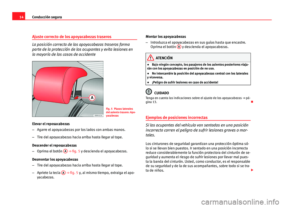 Seat Exeo ST 2011 Manual de instrucciones (in Spanish) 14Conducción segura
Ajuste correcto de los apoyacabezas traseros
La posición correcta de los apoyacabezas traseros forma
parte de la protección de los ocupantes y evita lesiones en
la mayoría de l Seat Exeo ST 2011 Manual de instrucciones (in Spanish) 14Conducción segura
Ajuste correcto de los apoyacabezas traseros
La posición correcta de los apoyacabezas traseros forma
parte de la protección de los ocupantes y evita lesiones en
la mayoría de l