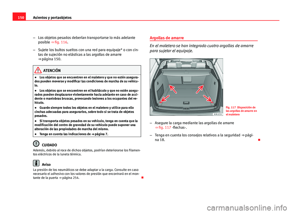 Seat Exeo ST 2010 Manual de instrucciones (in Spanish) 150Asientos y portaobjetos
–Los objetos pesados deberían transportarse lo más adelante
posible ⇒ fig. 116.
– Sujete los bultos sueltos con una red para equipaje* o con cin-
tas de sujeción Seat Exeo ST 2010 Manual de instrucciones (in Spanish) 150Asientos y portaobjetos
–Los objetos pesados deberían transportarse lo más adelante
posible ⇒ fig. 116.
– Sujete los bultos sueltos con una red para equipaje* o con cin-
tas de sujeción