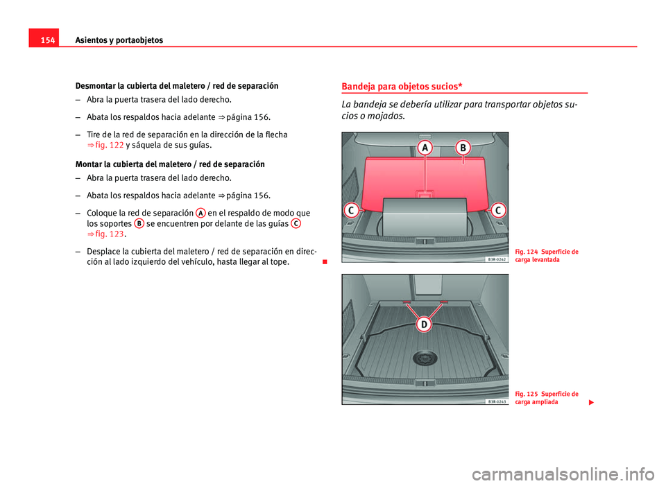 Seat Exeo ST 2010 Manual de instrucciones (in Spanish) 154Asientos y portaobjetos
Desmontar la cubierta del maletero / red de separación
–Abra la puerta trasera del lado derecho.
– Abata los respaldos hacia adelante ⇒ página 156.
– Tire de la Seat Exeo ST 2010 Manual de instrucciones (in Spanish) 154Asientos y portaobjetos
Desmontar la cubierta del maletero / red de separación
–Abra la puerta trasera del lado derecho.
– Abata los respaldos hacia adelante ⇒ página 156.
– Tire de la