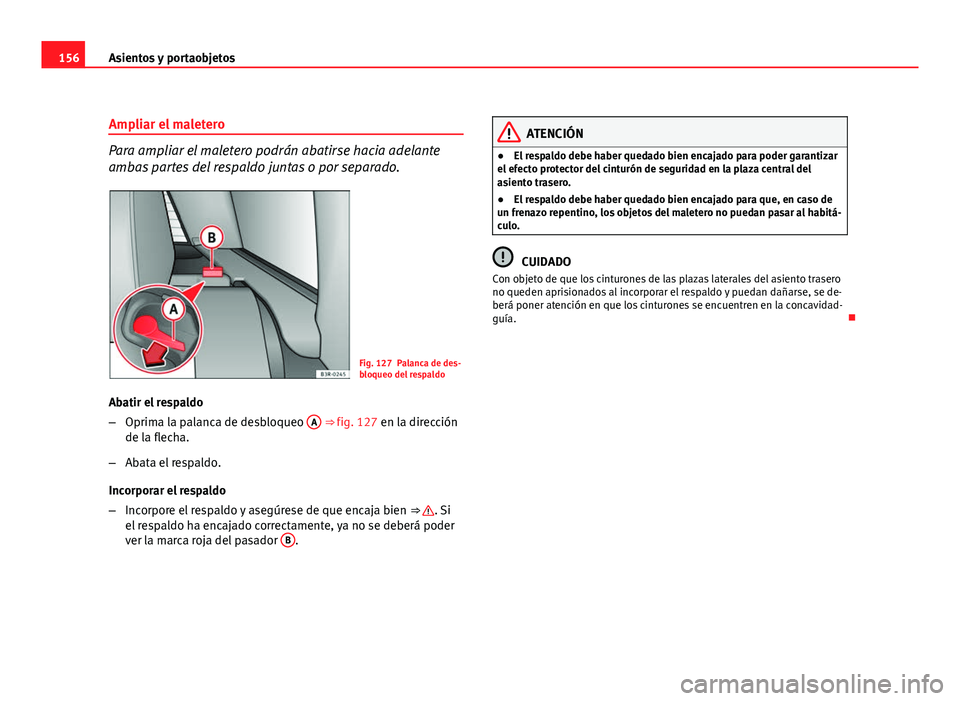 Seat Exeo ST 2010 Manual de instrucciones (in Spanish) 156Asientos y portaobjetos
Ampliar el maletero
Para ampliar el maletero podrán abatirse hacia adelante
ambas partes del respaldo juntas o por separado.
Fig. 127 Palanca de des-
bloqueo del respaldo
A Seat Exeo ST 2010 Manual de instrucciones (in Spanish) 156Asientos y portaobjetos
Ampliar el maletero
Para ampliar el maletero podrán abatirse hacia adelante
ambas partes del respaldo juntas o por separado.
Fig. 127 Palanca de des-
bloqueo del respaldo
A