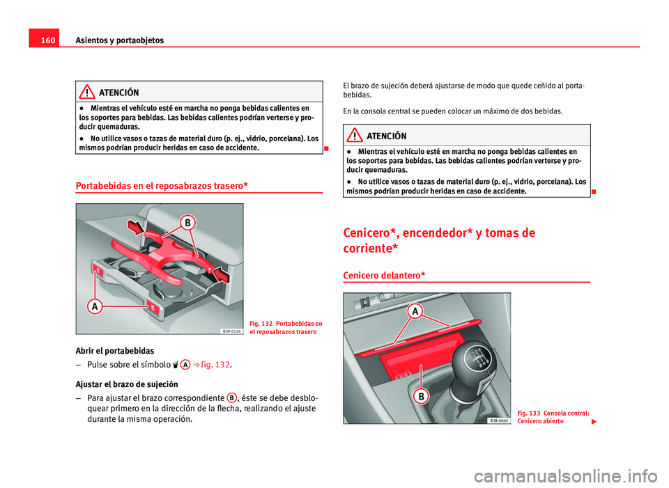 Seat Exeo ST 2010 Manual de instrucciones (in Spanish) 160Asientos y portaobjetos
ATENCIÓN
● Mientras el vehículo esté en marcha no ponga bebidas calientes en
los soportes para bebidas. Las bebidas calientes podrían verterse y pro-
ducir quemaduras. Seat Exeo ST 2010 Manual de instrucciones (in Spanish) 160Asientos y portaobjetos
ATENCIÓN
● Mientras el vehículo esté en marcha no ponga bebidas calientes en
los soportes para bebidas. Las bebidas calientes podrían verterse y pro-
ducir quemaduras.