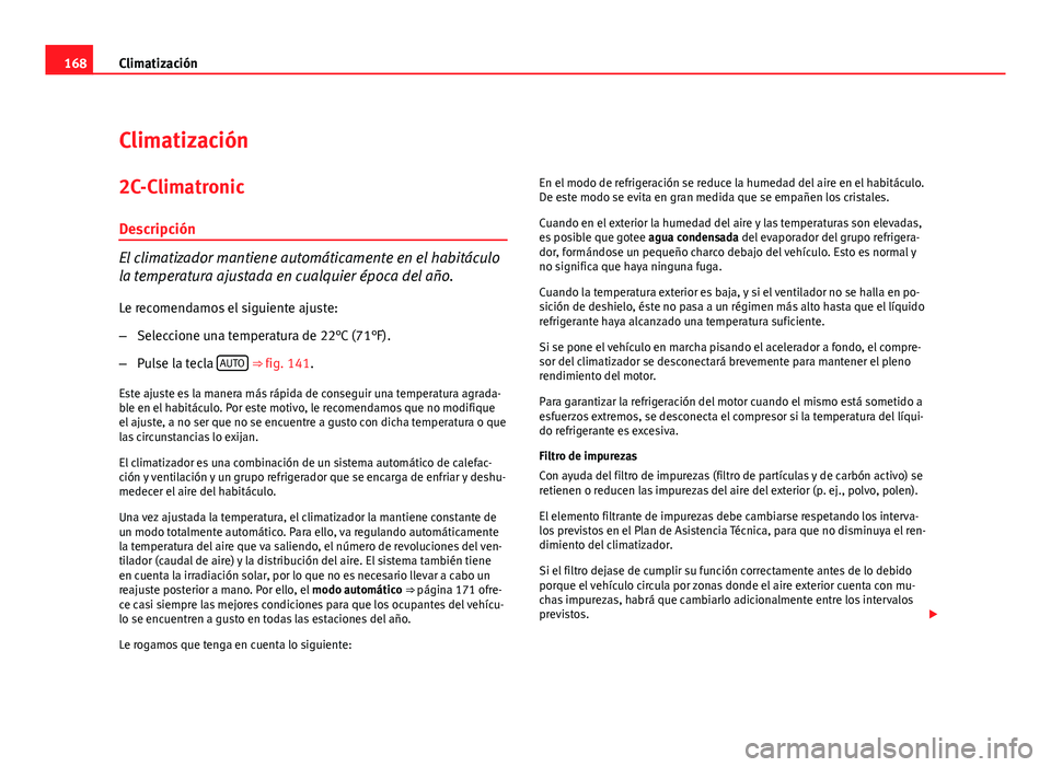 Seat Exeo ST 2010 Manual de instrucciones (in Spanish) 168Climatización
Climatización
2C-Climatronic Descripción
El climatizador mantiene automáticamente en el habitáculo
la temperatura ajustada en cualquier época del año.Le recomendamos el siguien Seat Exeo ST 2010 Manual de instrucciones (in Spanish) 168Climatización
Climatización
2C-Climatronic Descripción
El climatizador mantiene automáticamente en el habitáculo
la temperatura ajustada en cualquier época del año.Le recomendamos el siguien