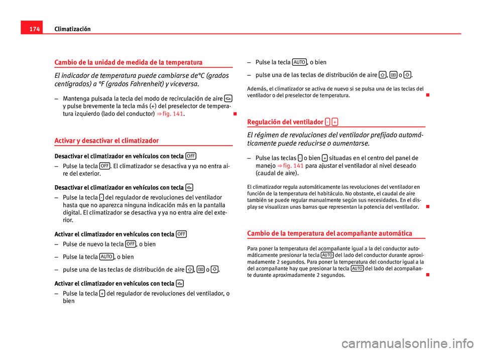 Seat Exeo ST 2010 Manual de instrucciones (in Spanish) 174Climatización
Cambio de la unidad de medida de la temperatura
El indicador de temperatura puede cambiarse de°C (grados
centígrados) a °F (grados Fahrenheit) y viceversa.
– Mantenga pulsada la Seat Exeo ST 2010 Manual de instrucciones (in Spanish) 174Climatización
Cambio de la unidad de medida de la temperatura
El indicador de temperatura puede cambiarse de°C (grados
centígrados) a °F (grados Fahrenheit) y viceversa.
– Mantenga pulsada la