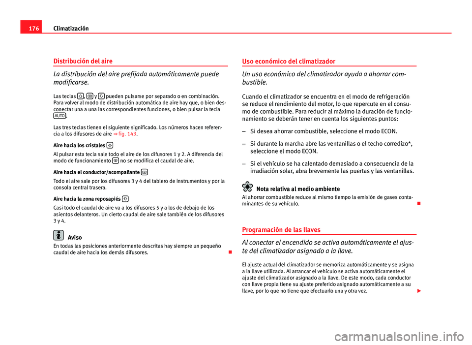 Seat Exeo ST 2010 Manual de instrucciones (in Spanish) 176Climatización
Distribución del aire
La distribución del aire prefijada automáticamente puede
modificarse.
Las teclas
, y pueden pulsarse por separado o en combinación.
Para volve Seat Exeo ST 2010 Manual de instrucciones (in Spanish) 176Climatización
Distribución del aire
La distribución del aire prefijada automáticamente puede
modificarse.
Las teclas
, y pueden pulsarse por separado o en combinación.
Para volve