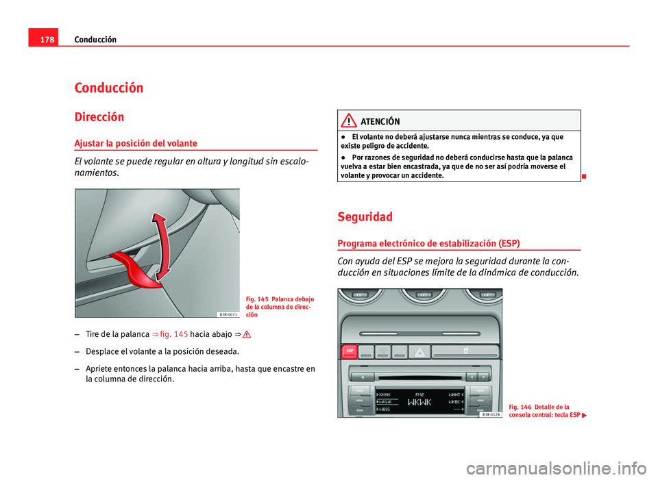 Seat Exeo ST 2010 Manual de instrucciones (in Spanish) 178Conducción
Conducción
Dirección
Ajustar la posición del volante
El volante se puede regular en altura y longitud sin escalo-
namientos.
Fig. 145 Palanca debajo
de la columna de direc-
ción
– Seat Exeo ST 2010 Manual de instrucciones (in Spanish) 178Conducción
Conducción
Dirección
Ajustar la posición del volante
El volante se puede regular en altura y longitud sin escalo-
namientos.
Fig. 145 Palanca debajo
de la columna de direc-
ción
–