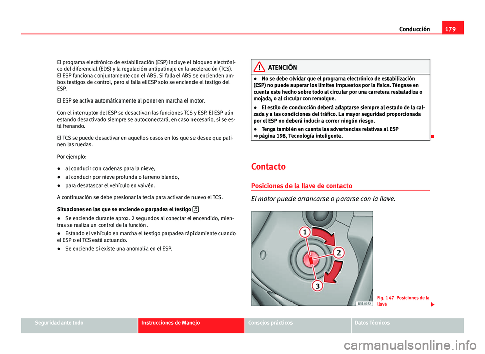 Seat Exeo ST 2010 Manual de instrucciones (in Spanish) 179
Conducción
El programa electrónico de estabilización (ESP) incluye el bloqueo electróni-
co del diferencial (EDS) y la regulación antipatinaje en la aceleración (TCS).
El ESP funciona conjun Seat Exeo ST 2010 Manual de instrucciones (in Spanish) 179
Conducción
El programa electrónico de estabilización (ESP) incluye el bloqueo electróni-
co del diferencial (EDS) y la regulación antipatinaje en la aceleración (TCS).
El ESP funciona conjun
