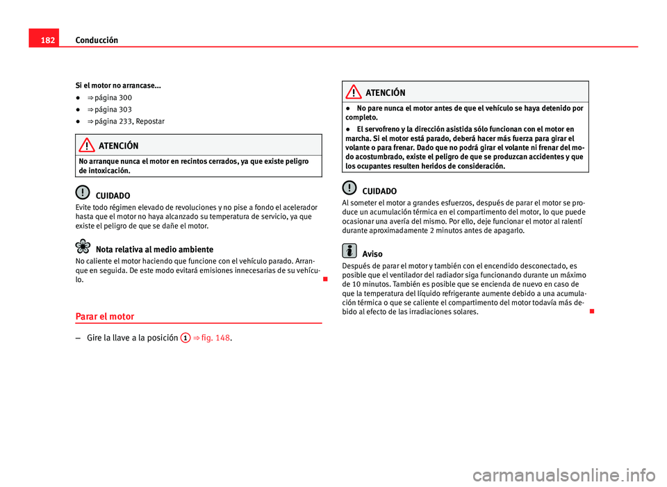 Seat Exeo ST 2010 Manual de instrucciones (in Spanish) 182Conducción
Si el motor no arrancase...
● ⇒ página 300
● ⇒ página 303
● ⇒ página 233, Repostar
ATENCIÓN
No arranque nunca el motor en recintos cerrados, ya que existe peligro
Seat Exeo ST 2010 Manual de instrucciones (in Spanish) 182Conducción
Si el motor no arrancase...
● ⇒ página 300
● ⇒ página 303
● ⇒ página 233, Repostar
ATENCIÓN
No arranque nunca el motor en recintos cerrados, ya que existe peligro