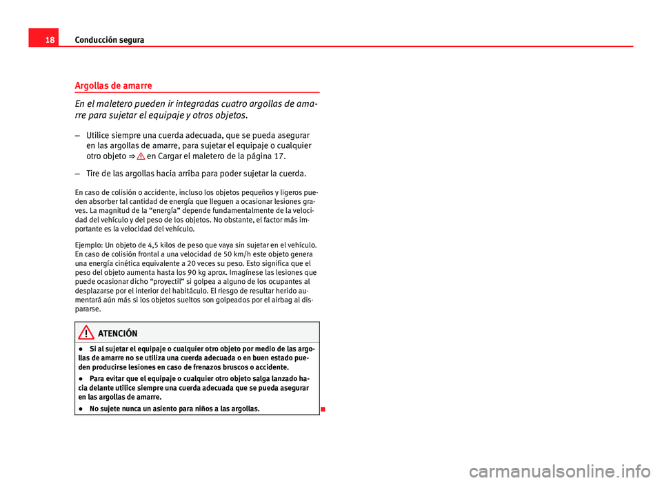 Seat Exeo ST 2011 Manual de instrucciones (in Spanish) 18Conducción segura
Argollas de amarre
En el maletero pueden ir integradas cuatro argollas de ama-
rre para sujetar el equipaje y otros objetos.
– Utilice siempre una cuerda adecuada, que se pueda Seat Exeo ST 2011 Manual de instrucciones (in Spanish) 18Conducción segura
Argollas de amarre
En el maletero pueden ir integradas cuatro argollas de ama-
rre para sujetar el equipaje y otros objetos.
– Utilice siempre una cuerda adecuada, que se pueda