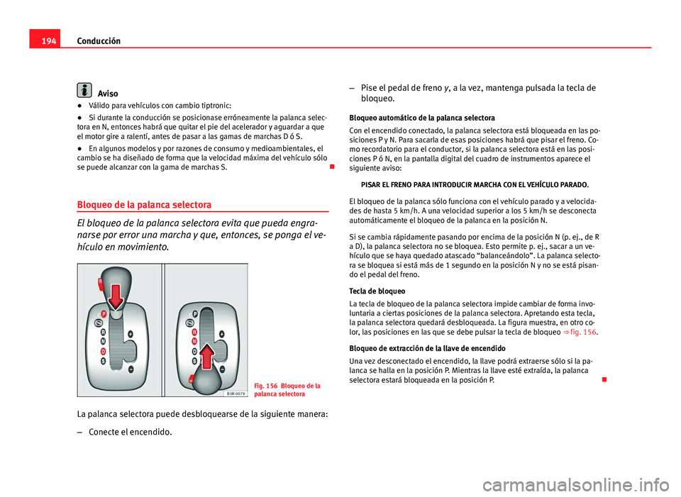 Seat Exeo ST 2011 Manual de instrucciones (in Spanish) 194Conducción
Aviso
● Válido para vehículos con cambio tiptronic:
● Si durante la conducción se posicionase erróneamente la palanca selec-
tora en N, entonces habrá que quitar el pie del ace Seat Exeo ST 2011 Manual de instrucciones (in Spanish) 194Conducción
Aviso
● Válido para vehículos con cambio tiptronic:
● Si durante la conducción se posicionase erróneamente la palanca selec-
tora en N, entonces habrá que quitar el pie del ace