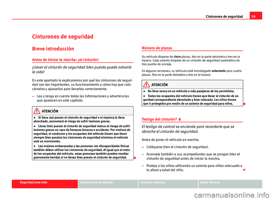 Seat Exeo ST 2011 Manual de instrucciones (in Spanish) 19
Cinturones de seguridad
Cinturones de seguridad
Breve introducción
Antes de iniciar la marcha: ¡el cinturón!
¡Llevar el cinturón de seguridad bien puesto puede salvarle
la vida! En este aparta Seat Exeo ST 2011 Manual de instrucciones (in Spanish) 19
Cinturones de seguridad
Cinturones de seguridad
Breve introducción
Antes de iniciar la marcha: ¡el cinturón!
¡Llevar el cinturón de seguridad bien puesto puede salvarle
la vida! En este aparta