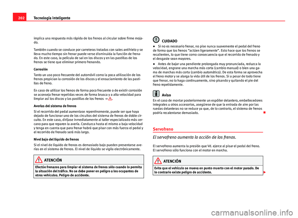 Seat Exeo ST 2010 Manual de instrucciones (in Spanish) 202Tecnología inteligente
implica una respuesta más rápida de los frenos al circular sobre firme moja-
do.
También cuando se conduce por carreteras tratadas con sales antihielo y se
lleva mucho ti Seat Exeo ST 2010 Manual de instrucciones (in Spanish) 202Tecnología inteligente
implica una respuesta más rápida de los frenos al circular sobre firme moja-
do.
También cuando se conduce por carreteras tratadas con sales antihielo y se
lleva mucho ti