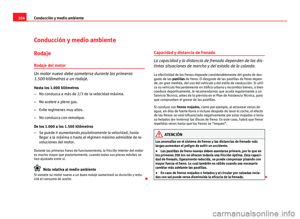 Seat Exeo ST 2010 Manual de instrucciones (in Spanish) 204Conducción y medio ambiente
Conducción y medio ambiente
Rodaje
Rodaje del motor
Un motor nuevo debe someterse durante los primeros
1.500 kilómetros a un rodaje. Hasta los 1.000 kilómetros
– N Seat Exeo ST 2010 Manual de instrucciones (in Spanish) 204Conducción y medio ambiente
Conducción y medio ambiente
Rodaje
Rodaje del motor
Un motor nuevo debe someterse durante los primeros
1.500 kilómetros a un rodaje. Hasta los 1.000 kilómetros
– N
